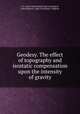 Geodesy. The effect of topography and isostatic compensation upon the intensity of gravity, U.S. Coast and Geodetic Survey,Hayford, John Fillmore, 1868-1925,Bowie, William 