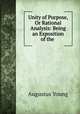 Unity of Purpose, Or Rational Analysis: Being an Exposition of the ., Augustus Young 