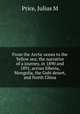 From the Arctic ocean to the Yellow sea; the narrative of a journey, in 1890 and 1891, across Siberia, Mongolia, the Gobi desert, and North China, Julius M. Price 