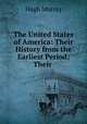 The United States of America: Their History from the Earliest Period; Their ., Murray Hugh 