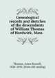 Genealogical records and sketches of the descendants of William Thomas of Hardwick, Mass., Thomas, Amos Russell, 1826-1892. [from old catalog] 