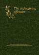 The unforgiving offender, Scott, John Reed, 1869-,Underwood, Clarence F., 1871- ill,J.B. Lippincott Company. pbl,Washington Square Press. prt 