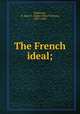 The French ideal;, Robinson, A. Mary F. (Agnes Mary Frances), 1857-1944 