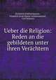 Ueber die Religion. Reden an die gebildeten unter ihren Verchtern, Friedrich Schleiermacher , Friedrich Ernst Daniel Schleiermacher , Carl Schwarz 