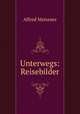 Unterwegs: Reisebilder, Alfred Meissner 