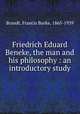 Friedrich Eduard Beneke, the man and his philosophy : an introductory study, Brandt, Francis Burke, 1865-1939 