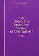 University Museum: Section of Oriental Art, University of Pennsylvania University Museum, University of Pennsylvania , University Museum 