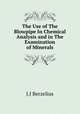 The Use of The Blowpipe In Chemical Analysis and in The Examination of Minerals, J.J. Berzelius 