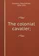 The colonial cavalier;, Goodwin, Maud Wilder, 1856-1935 