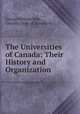 The Universities of Canada: Their History and Organization, George William Ross , Ontario Dept. of Education 