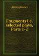 Fragments i.e. selected plays, Parts 1-2, Aristophanis Ranae 