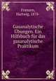 Gasanalytische Ubungen. Ein Hilfsbuch fur das gasanalytische Praktikum, Franzen, Hartwig, 1878- 