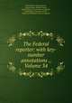The Federal reporter: with key-number annotations ., Volume 34, United States. Circuit Courts, United States. District Courts, United States. Circuit Court of Appeals, United States. Commerce Court, District of Columbia. Court of Appeals 
