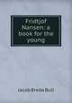 Fridtjof Nansen: a book for the young, Jacob Breda Bull 