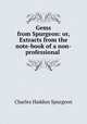 Gems from Spurgeon: or, Extracts from the note-book of a non-professional ., Charles Haddon Spurgeon 