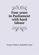 Four years in Parliament with hard labour, Charles Wallwyn Radcliffe Cooke 