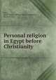 Personal religion in Egypt before Christianity, Petrie, W. M. Flinders (William Matthew Flinders), Sir, 1853-1942 