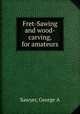 Fret-Sawing and wood-carving, for amateurs, George A. Sawyer 