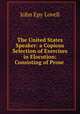 The United States Speaker: a Copious Selection of Exercises in Elocution: Consisting of Prose ., John Epy Lovell 