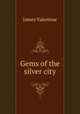 Gems of the silver city, James Valentine 