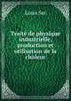 Trait de physique industrielle, production et utilisation de la chaleur, Louis Ser 