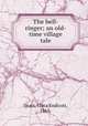 The bell-ringer; an old-time village tale, Sears, Clara Endicott, 1863- 