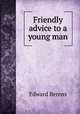 Friendly advice to a young man, Edward Berens 