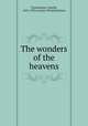 The wonders of the heavens, Flammarion, Camille, 1842-1925,Lockyer, Winifred James 
