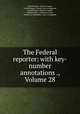 The Federal reporter: with key-number annotations ., Volume 28, United States. Circuit Courts, United States. Circuit Court of Appeals, United States. District Courts, United States. Commerce Court, District of Columbia. Court of Appeals 