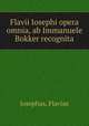 Flavii Iosephi opera omnia, ab Immanuele Bokker recognita, Josephus, Flavius 