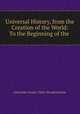 Universal History, from the Creation of the World: To the Beginning of the ., Alexander Fraser Tytler 