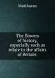The flowers of history, especially such as relate to the affairs of Britain ., Matthaeus 