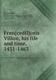 Fran{cedil}cois Villon, his life and time, 1431-1463, Stacpoole, H. De Vere (Henry De Vere), 1863-1951 