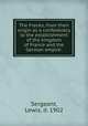 The Franks, from their origin as a confederacy to the establishment of the kingdom of France and the German empire:, Sergeant, Lewis, d. 1902 