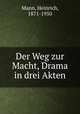 Der Weg zur Macht, Drama in drei Akten, Mann, Heinrich, 1871-1950 