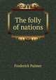 The folly of nations, Palmer Frederick 