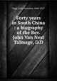 Forty years in South China : a biography of the Rev. John Van Nest Talmage, D.D., Fagg, John Gerardus, 1860-1917 