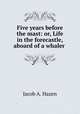 Five years before the mast: or, Life in the forecastle, aboard of a whaler ., Jacob A. Hazen 