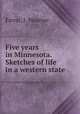 Five years in Minnesota. Sketches of life in a western state, Farrar, J. Maurice 