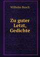 Zu guter Letzt, Gedichte, Wilhelm Busch 