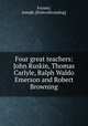 Four great teachers: John Ruskin, Thomas Carlyle, Ralph Waldo Emerson and Robert Browning, Forster, Joseph. [from old catalog] 