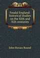 Feudal England: historical studies on the XIth and XIIt centuries, John Horace Round 