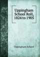 Uppingham School Roll, 1824 to 1905, Uppingham School 