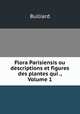 Flora Parisiensis ou descriptions et figures des plantes qui ., Volume 1, Bulliard 