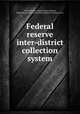 Federal reserve inter-district collection system, United States. Federal Reserve Board, Board of Governors of the Federal Reserve System (U.S.) 