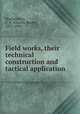 Field works, their technical construction and tactical application, Brackenbury, C. B. (Charles Booth), 1831-1890 