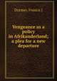 Vengeance as a policy in Afrikanderland; a plea for a new departure, Francis J. Dormer 