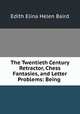 The Twentieth Century Retractor, Chess Fantasies, and Letter Problems: Being ., Edith Elina Helen Baird 