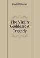 The Virgin Goddess: A Tragedy, Rudolf Besier 