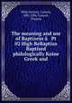 The meaning and use of Baptizein a?? Pt 02 High ReBaptizo Baptised philologically Koine Greek and, Bible Society, Conant, ABU, ABS, Conant, Thomas 
